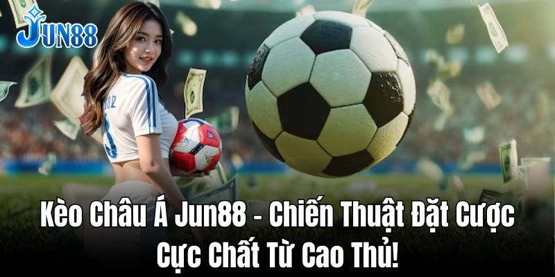 Bí quyết chọn kèo châu Á chuẩn xác nhất