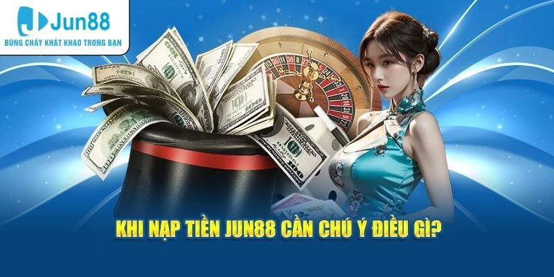 Lưu ý gì khi tiến hành nạp tiền tại nhà cái?